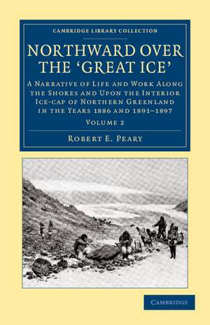 Northward Over the Great Ice: A Narrative of Life and work Along the Shores and upon the Interior Ice-Cap of Northern Greenland in the Years 1886 and 1891–1897, etc de Robert E. Peary