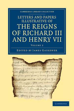 Letters and Papers Illustrative of the Reigns of Richard III and Henry VII: Volume 2 de James Gairdner