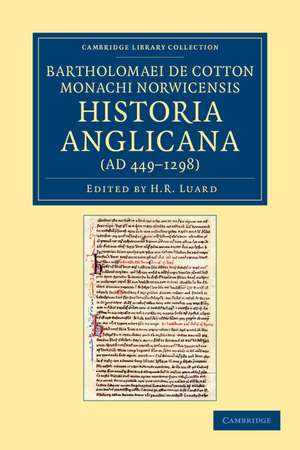 Bartholomaei de Cotton, Monachi Norwicensis, Historia Anglicana (AD 449–1298): Necnon Ejusdem Liber de Archiepiscopis et Episcopis Angliae de Bartholomaeus de Cotton