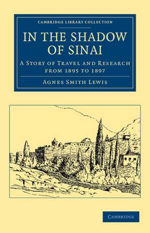 In the Shadow of Sinai: A Story of Travel and Research from 1895 to 1897 de Agnes Smith Lewis