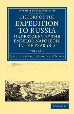 History of the Expedition to Russia, Undertaken by the Emperor Napoleon, in the Year 1812 de Phillippe-Paul, Comte de Ségur