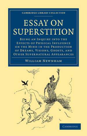 Essay on Superstition: Being an Inquiry into the Effects of Physical Influence on the Mind in the Production of Dreams, Visions, Ghosts, and Other Supernatural Appearances de William Newnham