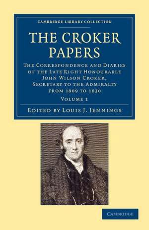 The Croker Papers: The Correspondence and Diaries of the Late Right Honourable John Wilson Croker, LL.D., F.R.S., Secretary to the Admiralty from 1809 to 1830 de John Wilson Croker