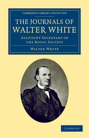 The Journals of Walter White: Assistant Secretary of the Royal Society de Walter White