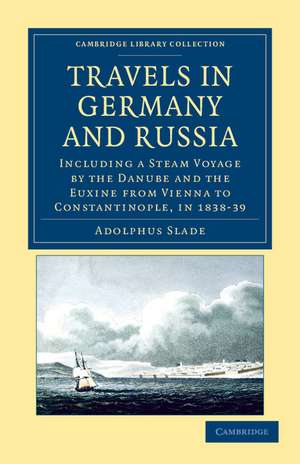 Travels in Germany and Russia: Including a Steam Voyage by the Danube and the Euxine from Vienna to Constantinople, in 1838–39 de Adolphus Slade