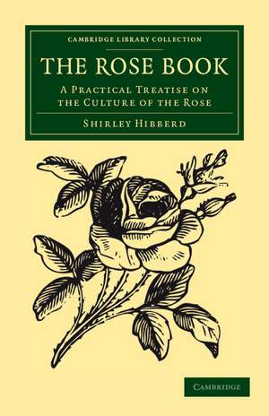 The Rose Book: A Practical Treatise on the Culture of the Rose de Shirley Hibberd