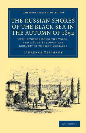 The Russian Shores of the Black Sea in the Autumn of 1852: With a Voyage down the Volga, and a Tour through the Country of the Don Cossacks de Laurence Oliphant