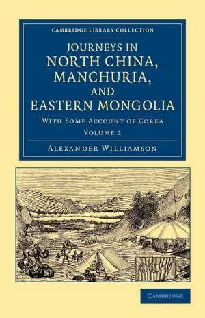 Journeys in North China, Manchuria, and Eastern Mongolia: With Some Account of Corea de Alexander Williamson