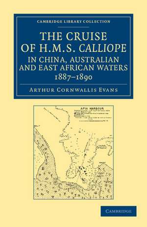 The Cruise of HMS Calliope in China, Australian and East African Waters, 1887–1890 de Arthur Cornwallis Evans