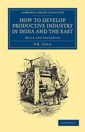 How to Develop Productive Industry in India and the East: Mills and Factories de P. R. Cola