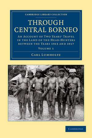 Through Central Borneo: An Account of Two Years' Travel in the Land of the Head-Hunters between the Years 1913 and 1917 de Carl Lumholtz