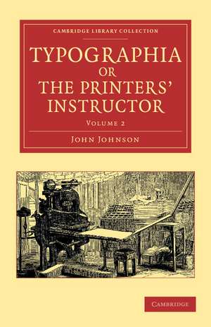 Typographia, or The Printers' Instructor: Including an Account of the Origin of Printing, with Biographical Notices of the Printers of England, from Caxton to the Close of the Sixteenth Century de John Johnson