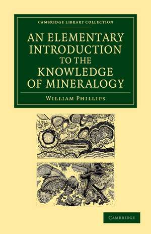 An Elementary Introduction to the Knowledge of Mineralogy: Including Some Account of Mineral Elements and Constituents de William Phillips