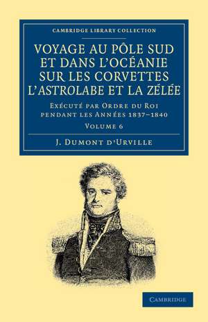 Voyage au Pole Sud et dans l'Océanie sur les corvettes l'Astrolabe et la Zélée: Exécuté par ordre du roi pendant les années 1837–1838–1839–1840 de Jules-Sébastien-César Dumont d'Urville