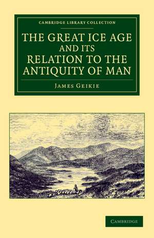 The Great Ice Age and its Relation to the Antiquity of Man de James Geikie