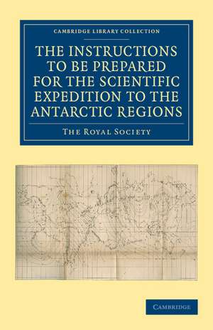 Report of the President and Council of the Royal Society on the Instructions to be Prepared for the Scientific Expedition to the Antarctic Regions de Royal Society