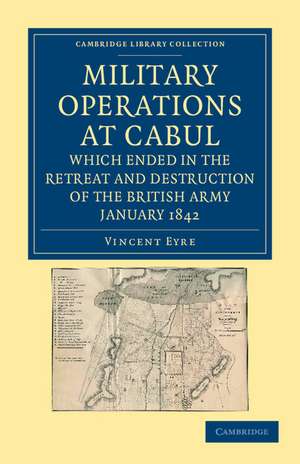 Military Operations at Cabul, which Ended in the Retreat and Destruction of the British Army, January 1842: With a Journal of Imprisonment in Affghanistan de Vincent Eyre