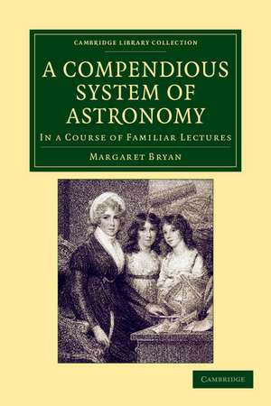 A Compendious System of Astronomy: In a Course of Familiar Lectures de Margaret Bryan