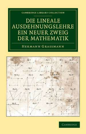 Die Lineale Ausdehnungslehre ein neuer Zweig der Mathematik: Dargestellt und durch Anwendungen auf die übrigen Zweige der Mathematik, wie auch auf die Statik, Mechanik, die Lehre vom Magnetismus und die Krystallonomie erläutert de Hermann Grassmann