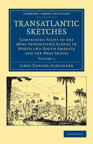 Transatlantic Sketches: Comprising Visits to the Most Interesting Scenes in North and South America, and the West Indies de James Edward Alexander