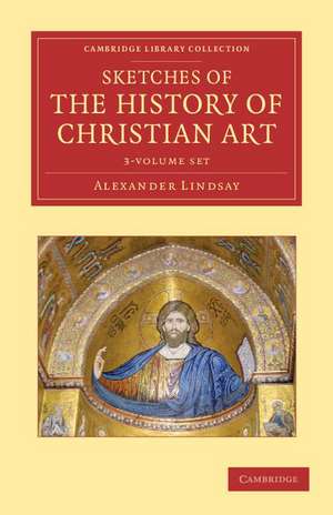 Sketches of the History of Christian Art 3 Volume Set de Alexander William Crawford Lindsay