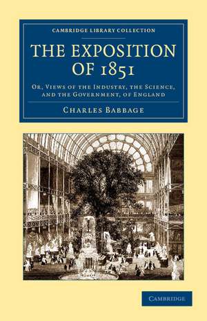 The Exposition of 1851: Or, Views of the Industry, the Science, and the Government, of England de Charles Babbage