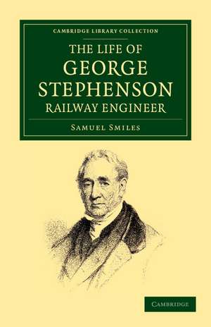 The Life of George Stephenson, Railway Engineer de Samuel Smiles