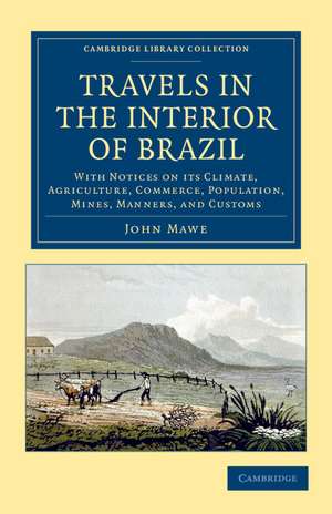 Travels in the Interior of Brazil: With Notices on its Climate, Agriculture, Commerce, Population, Mines, Manners, and Customs de John Mawe