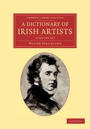 A Dictionary of Irish Artists 2 Volume Set de Walter Strickland