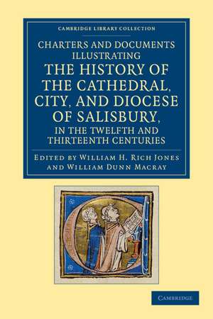 Charters and Documents Illustrating the History of the Cathedral, City, and Diocese of Salisbury, in the Twelfth and Thirteenth Centuries: Selected from the Capitular and Diocesan Registers de William H. Rich Jones