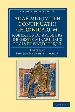 Adae Murimuth continuatio chronicarum; Robertus de Avesbury de gestis mirabilibus regis Edwardi Tertii de Adam Murimuth