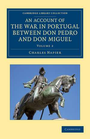 An Account of the War in Portugal between Don Pedro and Don Miguel de Charles Napier