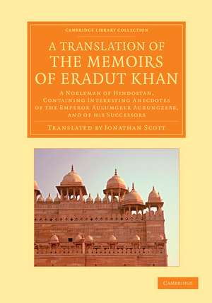 A Translation of the Memoirs of Eradut Khan: A Nobleman of Hindostan, Containing Interesting Anecdotes of the Emperor Aulumgeer Aurungzebe, and of his Successors de Iradat Khan