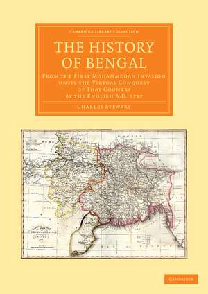 The History of Bengal: From the First Mohammedan Invasion until the Virtual Conquest of that Country by the English AD 1757 de Charles Stewart