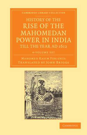 History of the Rise of the Mahomedan Power in India, till the Year AD 1612 4 Volume Set de Mahomed Kasim Ferishta