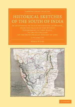 Historical Sketches of the South of India 3 Volume Set: In an Attempt to Trace the History of Mysoor, from the Origin of the Hindoo Government of that State, to the Extinction of the Mohammedan Dynasty in 1799 de Mark Wilks