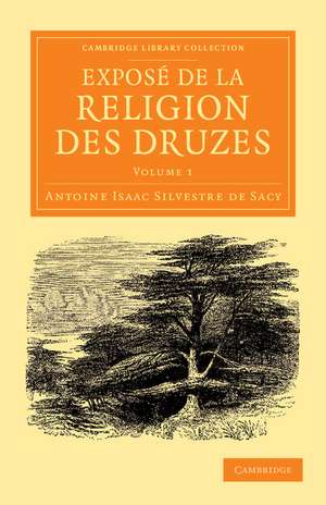 Exposé de la religion des Druzes: Tiré des livres religieux de cette secte, et précédé d'une introduction et de la vie du khalife Hakem-biamr-Allah de Antoine Isaac Silvestre de Sacy