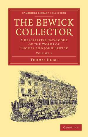 The Bewick Collector: A Descriptive Catalogue of the Works of Thomas and John Bewick de Thomas Hugo