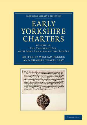 Early Yorkshire Charters: Volume 10, The Trussebut Fee, with Some Charters of the Ros Fee de William Farrer