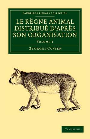 Le règne animal distribué d'après son organisation: Pour servir de base à l'histoire naturelle des animaux et d'introduction à l'anatomie comparée de Georges Cuvier