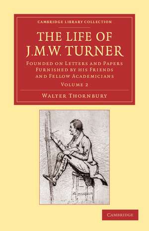 The Life of J. M. W. Turner: Founded on Letters and Papers Furnished by his Friends and Fellow Academicians de Walter Thornbury