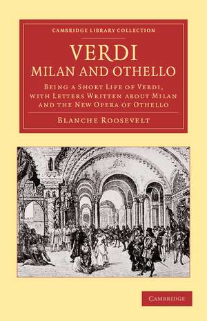 Verdi: Milan and Othello: Being a Short Life of Verdi, with Letters Written about Milan and the New Opera of Othello de Blanche Roosevelt