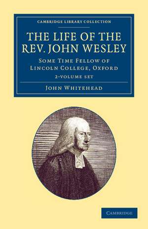 The Life of the Rev. John Wesley, M.A. 2 Volume Set: Some Time Fellow of Lincoln-College, Oxford de John Whitehead