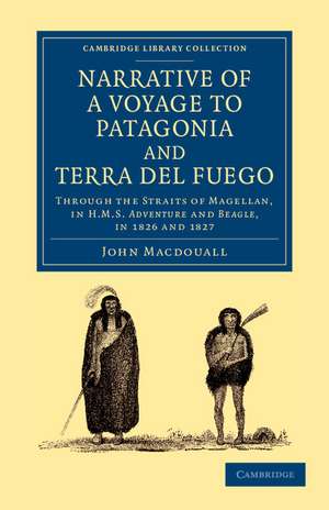 Narrative of a Voyage to Patagonia and Terra del Fuego: Through the Straits of Magellan, in HMS Adventure and Beagle, in 1826 and 1827 de John Macdouall