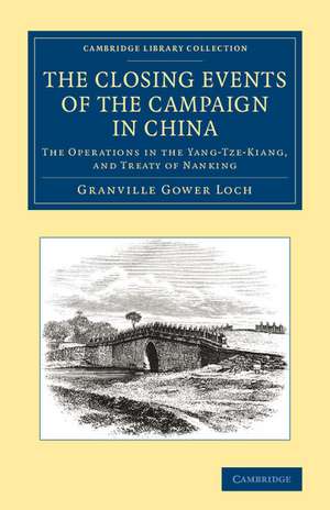 The Closing Events of the Campaign in China: The Operations in the Yang-Tze-Kiang, and Treaty of Nanking de Granville Gower Loch