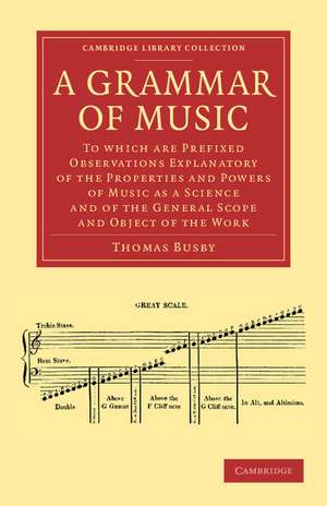 A Grammar of Music: To which are Prefixed Observations Explanatory of the Properties and Powers of Music as a Science and of the General Scope and Object of the Work de Thomas Busby