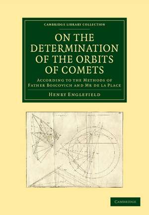 On the Determination of the Orbits of Comets: According to the Methods of Father Boscovich and Mr de la Place de Henry Englefield