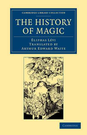 The History of Magic: Including a Clear and Precise Exposition of its Procedure, its Rites and its Mysteries de Éliphas Lévi