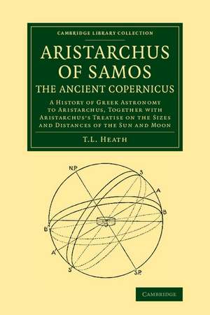 Aristarchus of Samos, the Ancient Copernicus: A History of Greek Astronomy to Aristarchus, Together with Aristarchus's Treatise on the Sizes and Distances of the Sun and Moon de Thomas Heath