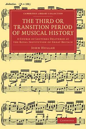 The Third or Transition Period of Musical History: A Course of Lectures Delivered at the Royal Institution of Great Britain de John Hullah